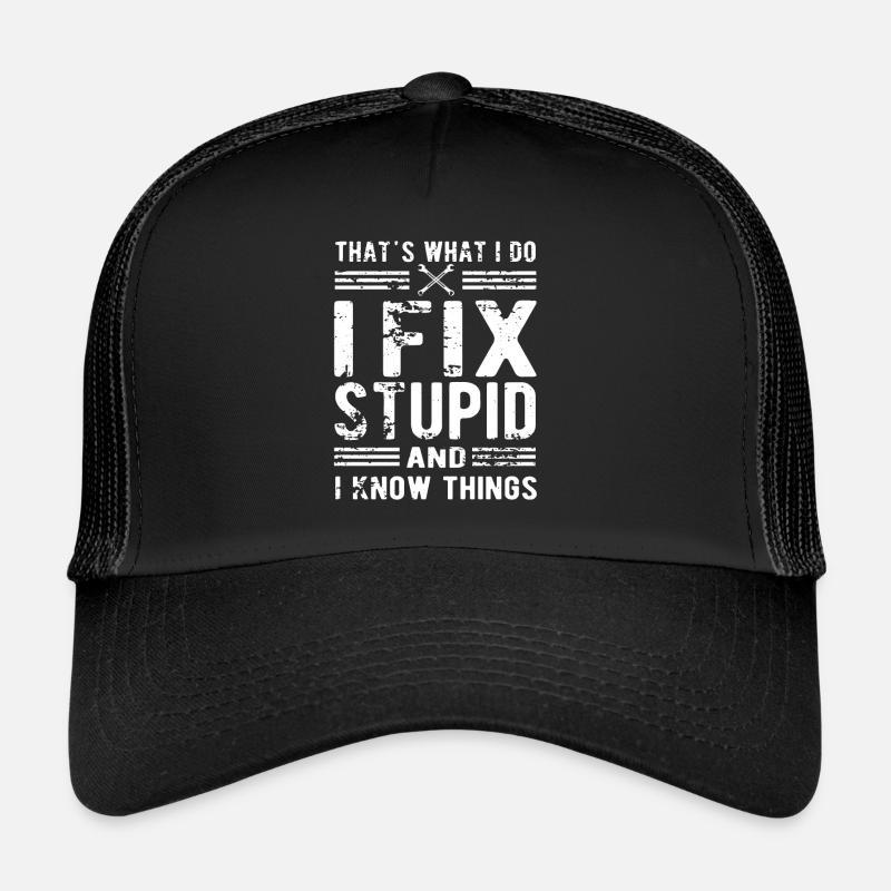 Thats What I Do I Fix Stupid And I Know Things Trucker Cap