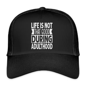 Life Is Not That Good During Adulthood - Funny - Trucker Cap - black/black - Front