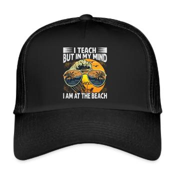 I Teach But In My Mind I Am At The Beach - Funny T - Trucker Cap - black/black - Front