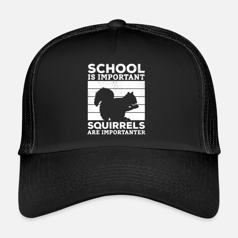 School is important, but squirrels are important Trucker Cap