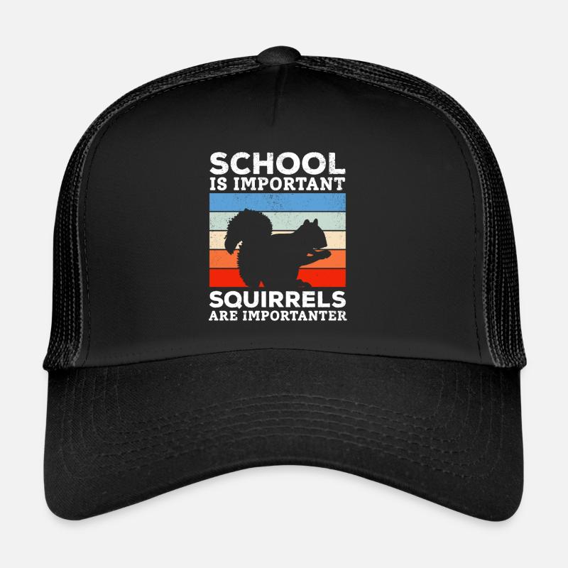 School is important, but squirrels are important Trucker Cap