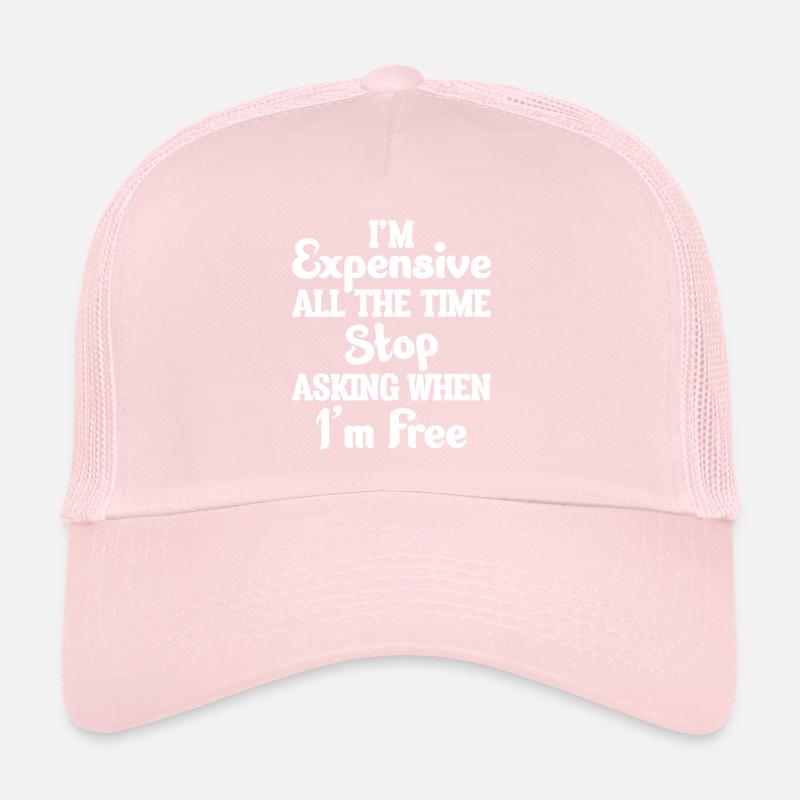 I'm Expensive All The Time Stop Asking When Im Trucker Cap