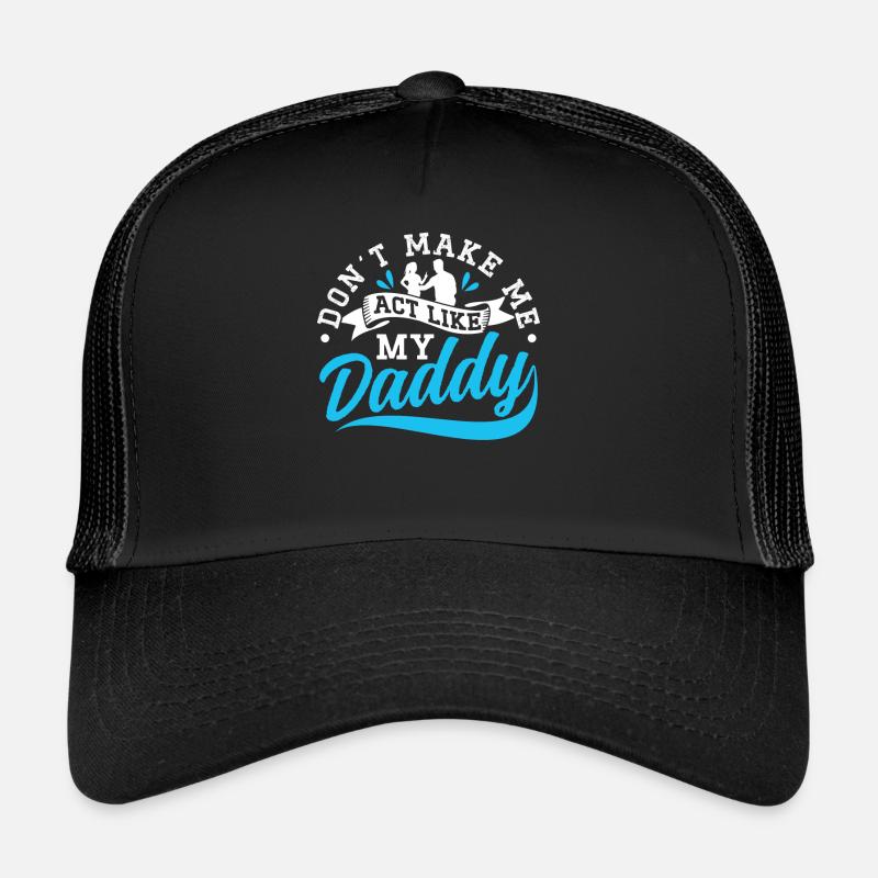 Don't force me to behave like my daddy Trucker Cap