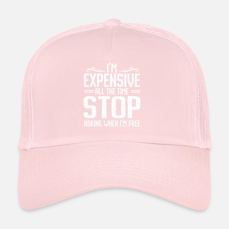 I'm Expensive All The Time Stop Asking When Im Trucker Cap