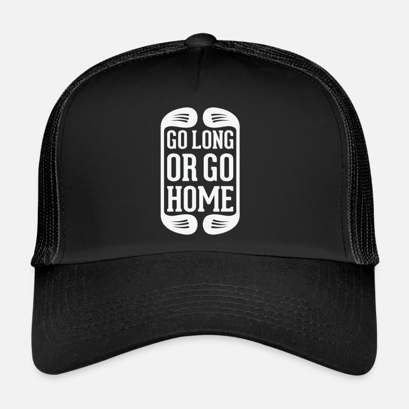 go long or go home Trucker Cap