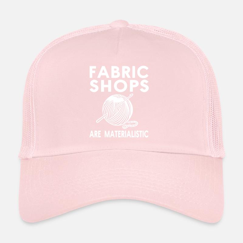 Fabric stores are materialistic Trucker Cap