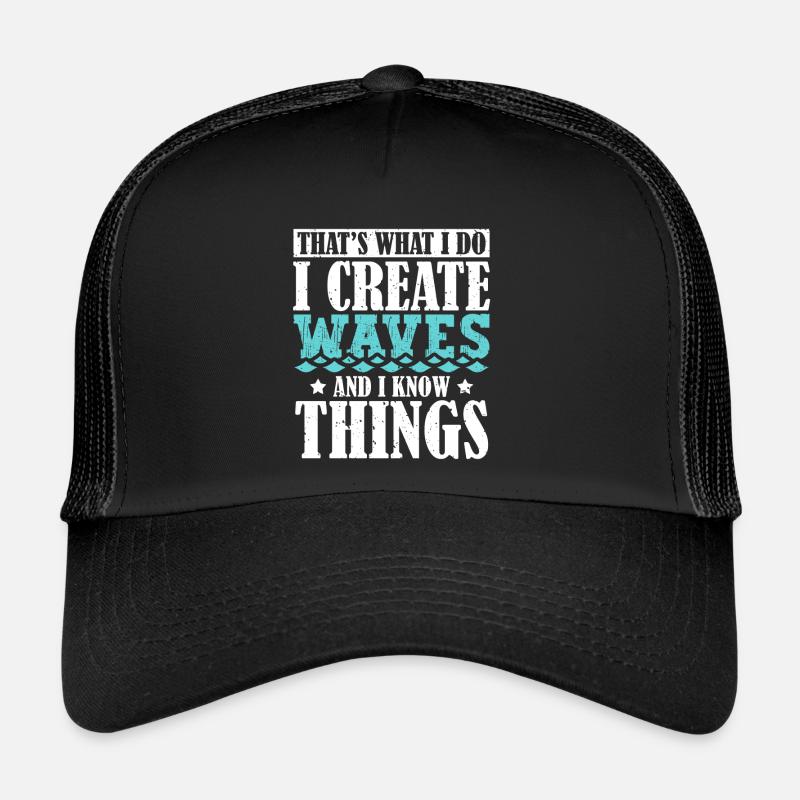 That's What I Do I Create Waves And I Know Things Trucker Cap