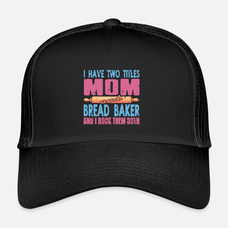 I have titles mom and Bread Baker Trucker Cap