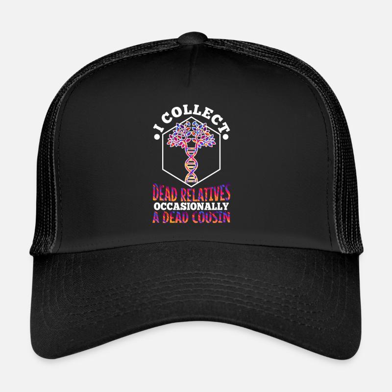 I collect dead relatives and occasionally a live Trucker Cap
