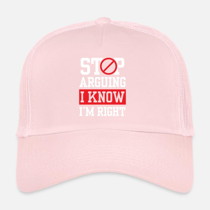 Stop arguing I know I'm right Trucker Cap
