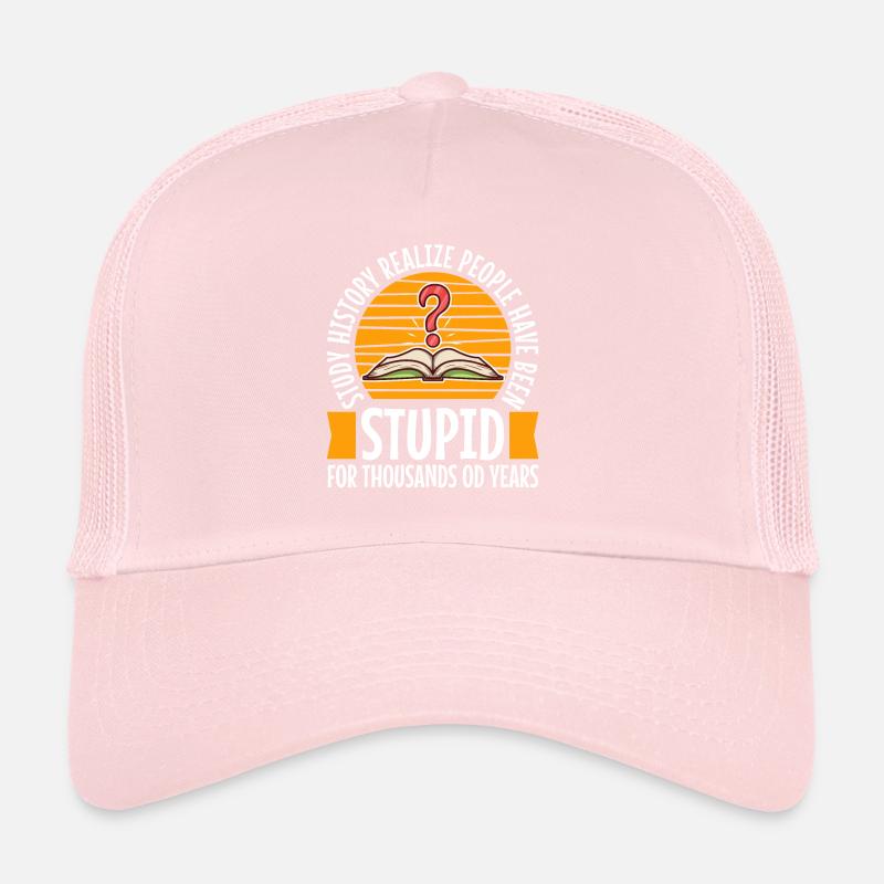Study history realize people have been stupid for Trucker Cap