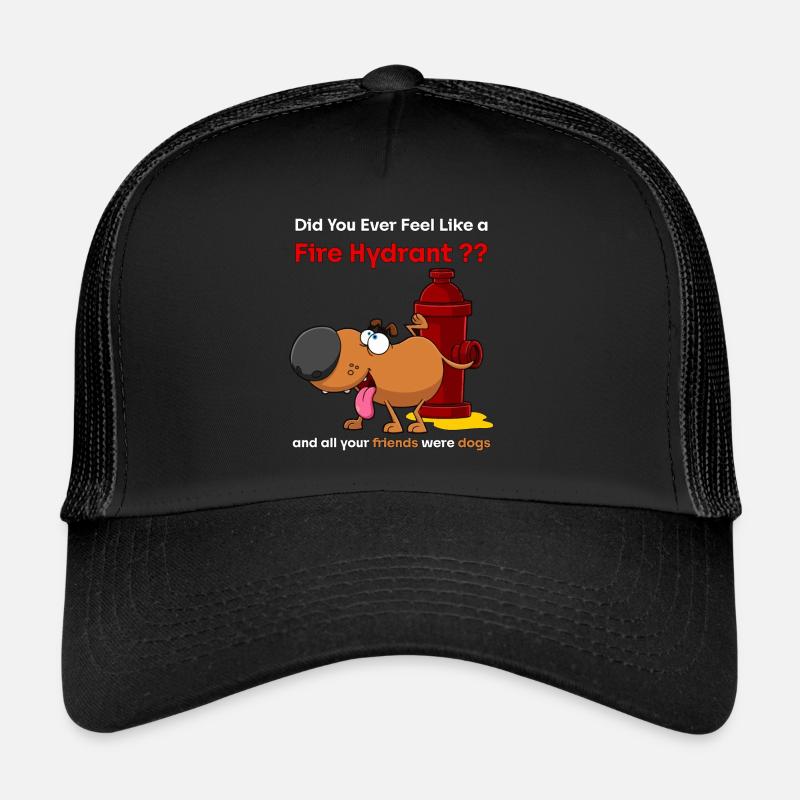Did You Ever Feel Like a Fire Hydrant Trucker Cap