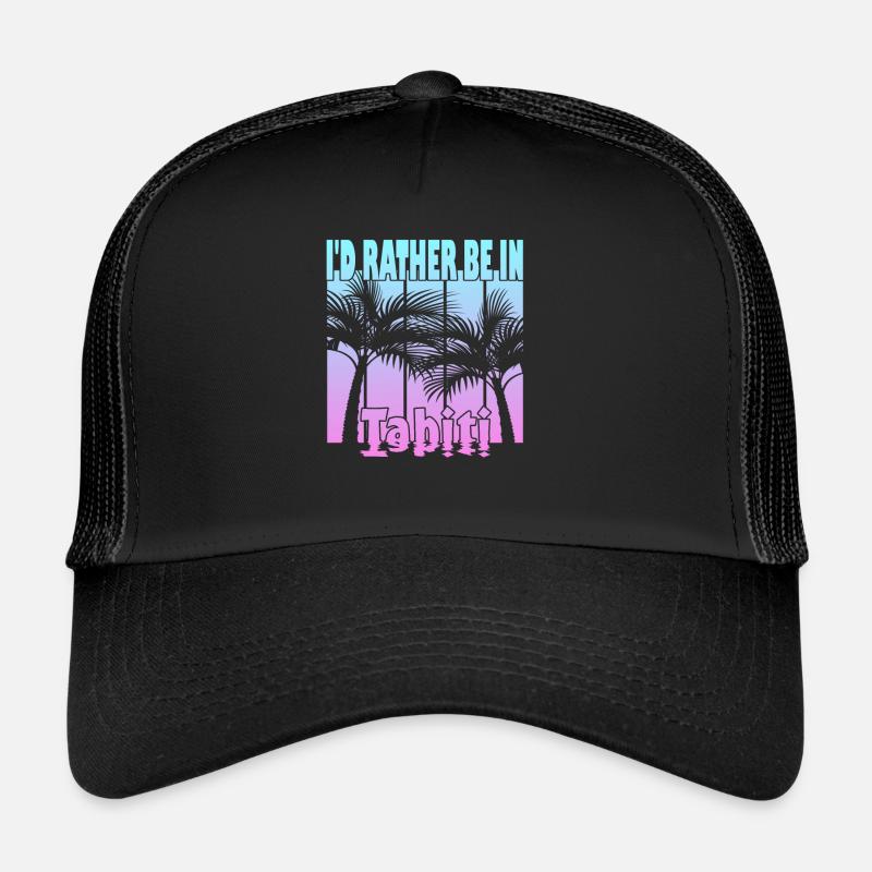 I'd rather be in Tahiti Trucker Cap