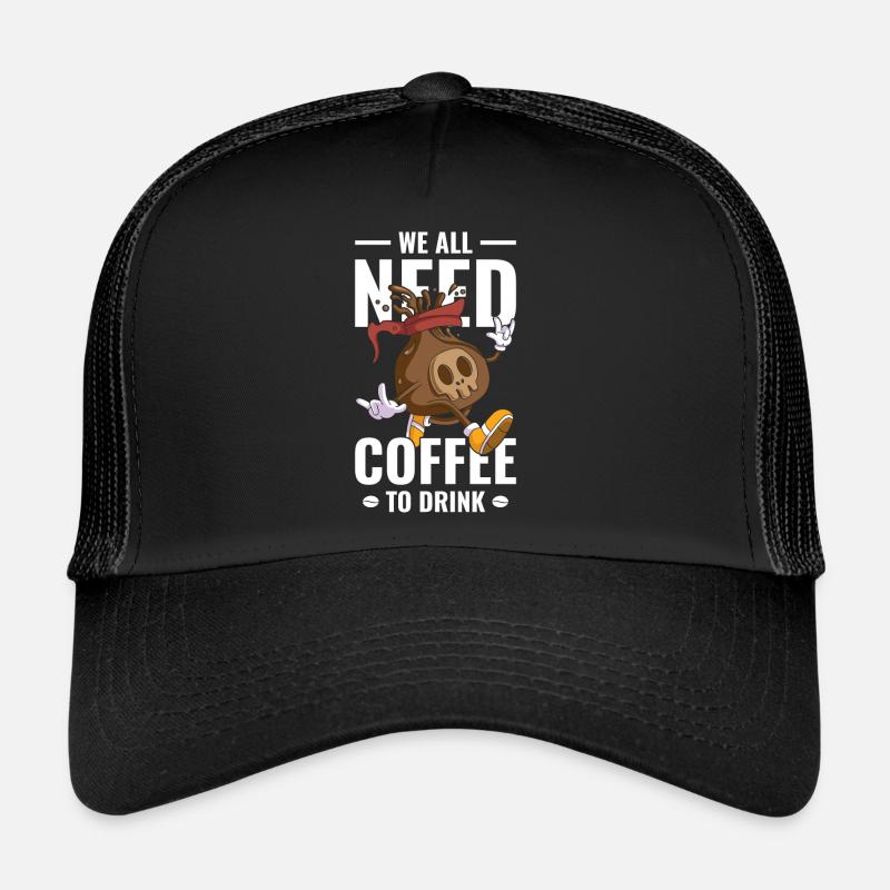 We all need coffee to drink Trucker Cap