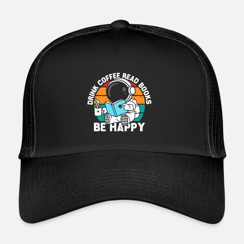 Drinks Coffee -Reading Books Be Happy Trucker Cap