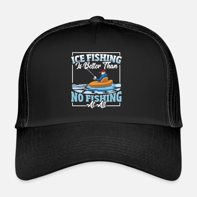 La pêche sur glace vaut mieux que pas de pêche du tout sur glace Casquette trucker 