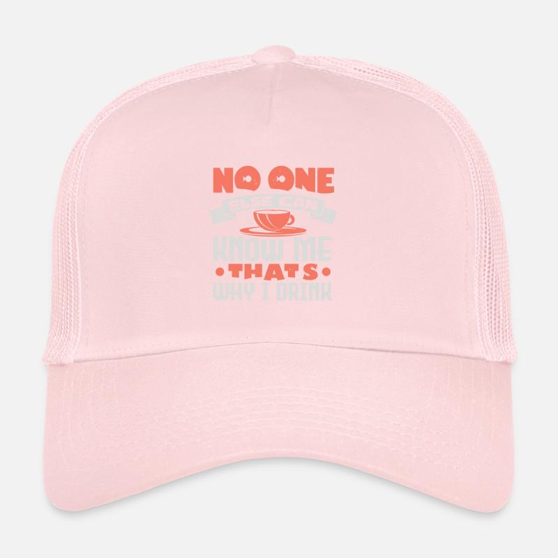 NO ONE ELSE CAN KNOW ME THATS WHY I DRINK Trucker Cap