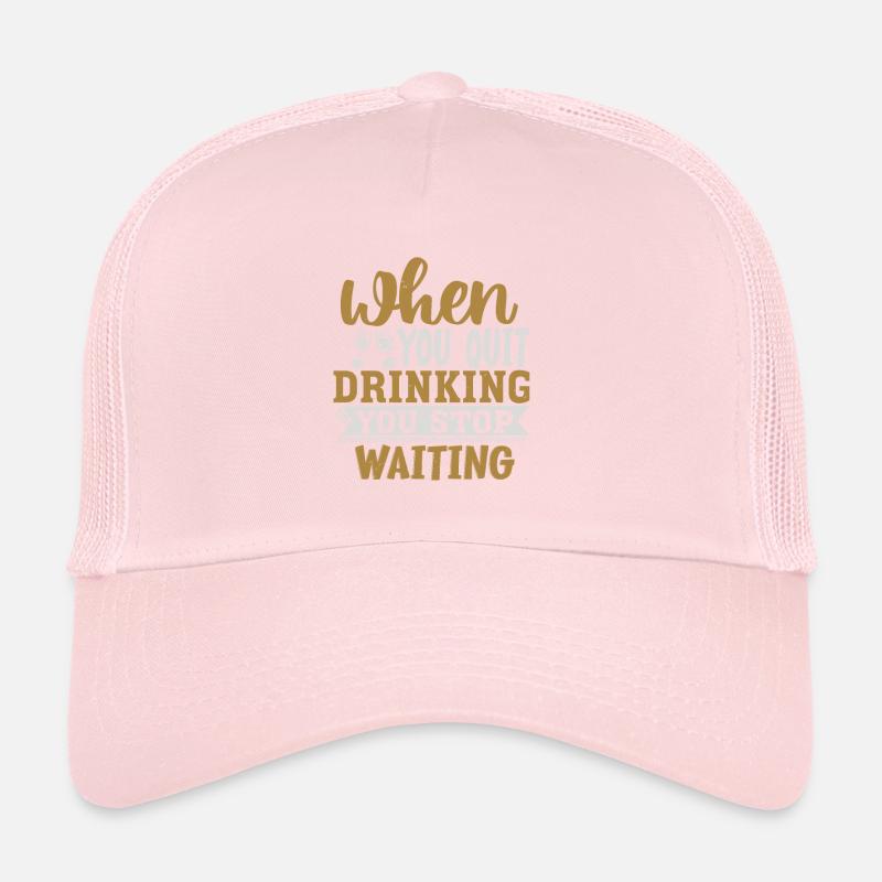 WHEN YOU QUIT DRINKING YOU STOP WAITING Trucker Cap