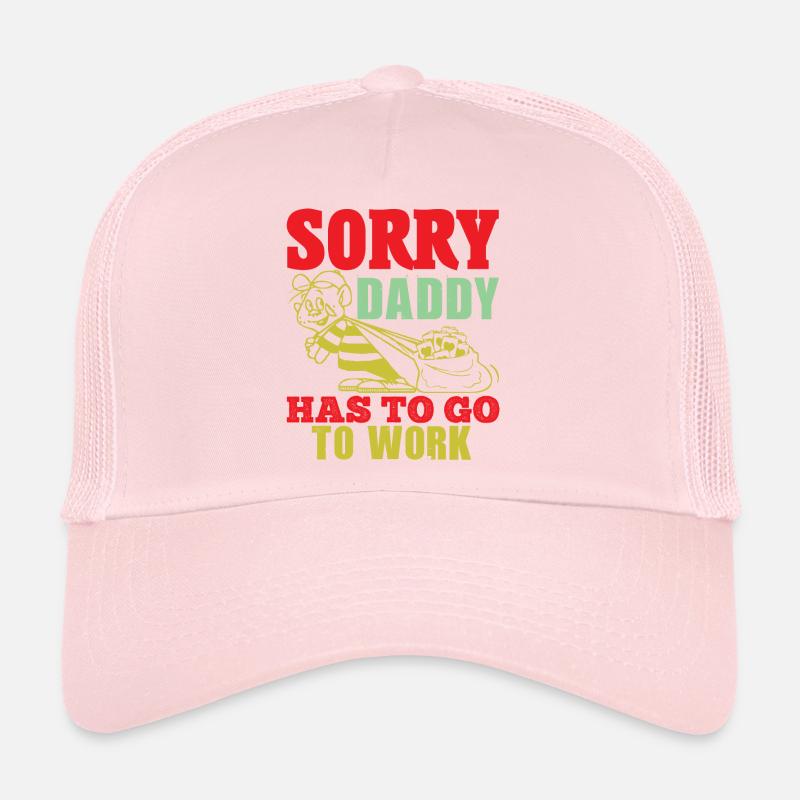 SORRY DADDY HAS TO GO TO WORK FUNNY Trucker Cap