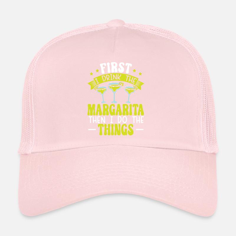 First I Drink The Margarita Then I Do The Things Trucker Cap