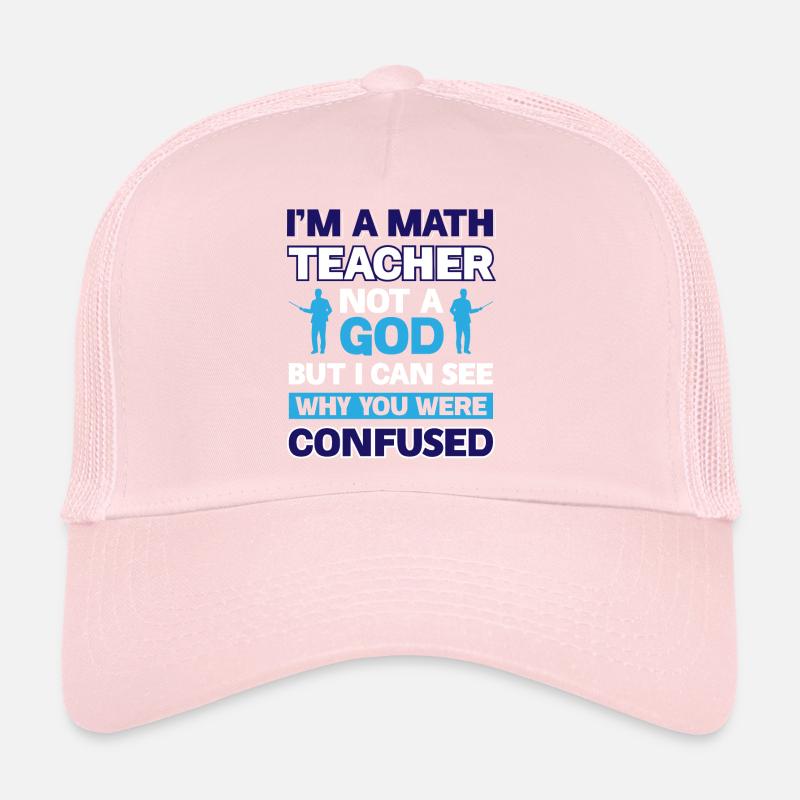 Im a Math Teacher not a god - But i can see why Trucker Cap