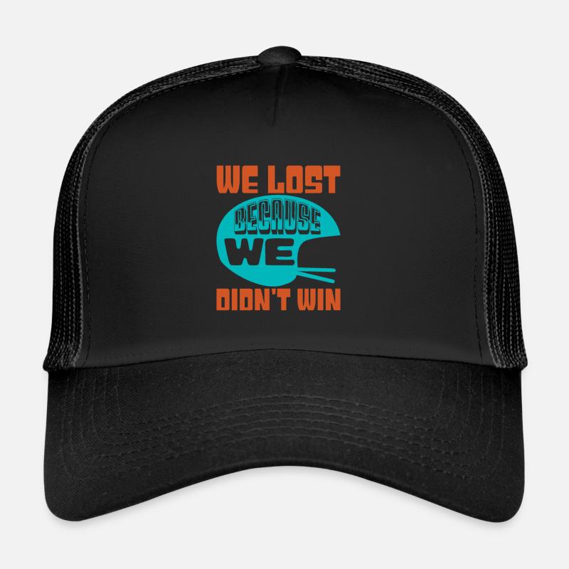 WE LOST BECAUSE WE DIDN'T WIN 2 Trucker Cap