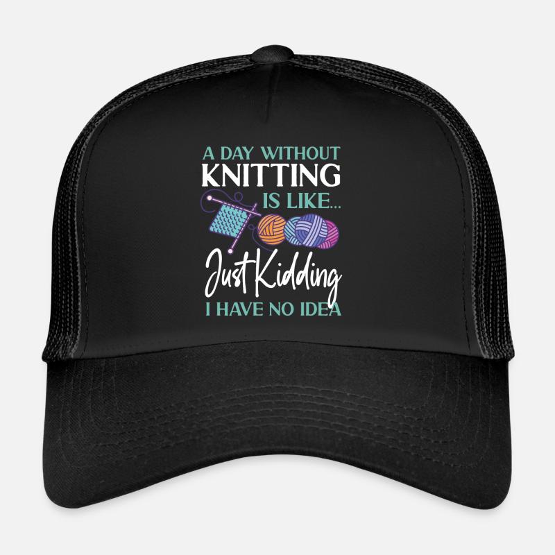Knitting Knitter A Day Without Trucker Cap