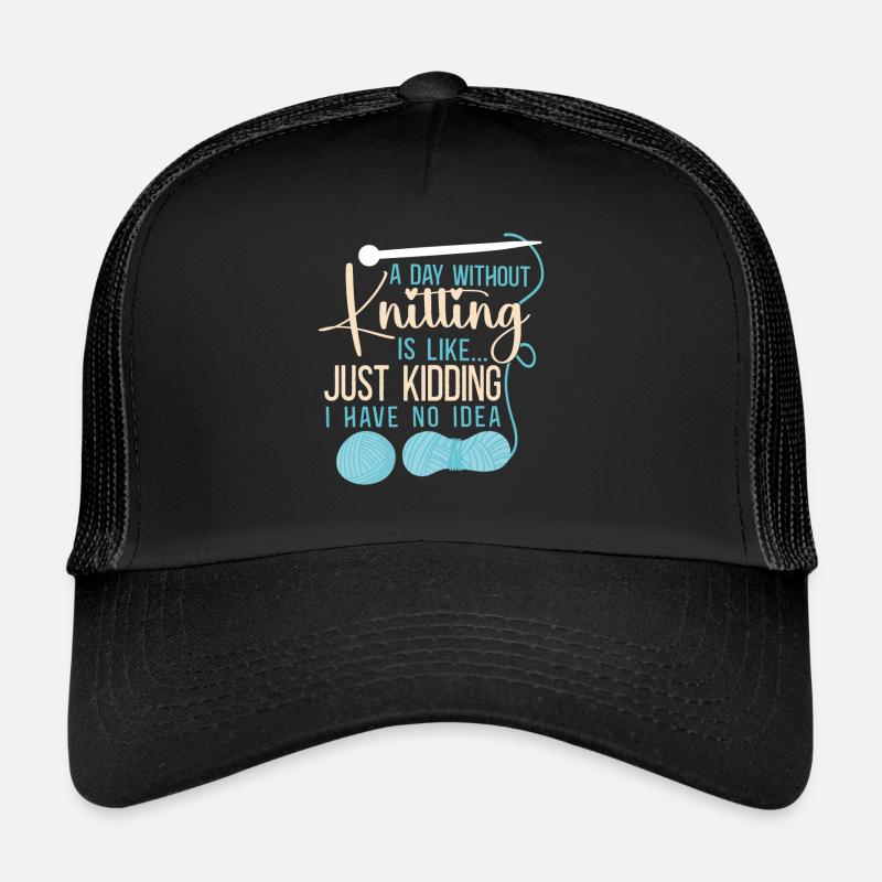 Knitting Knitter A Day Without Trucker Cap