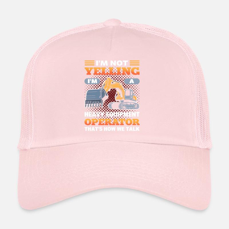 I'm Not Yelling I'm A Heavy Equiment Operator Trucker Cap