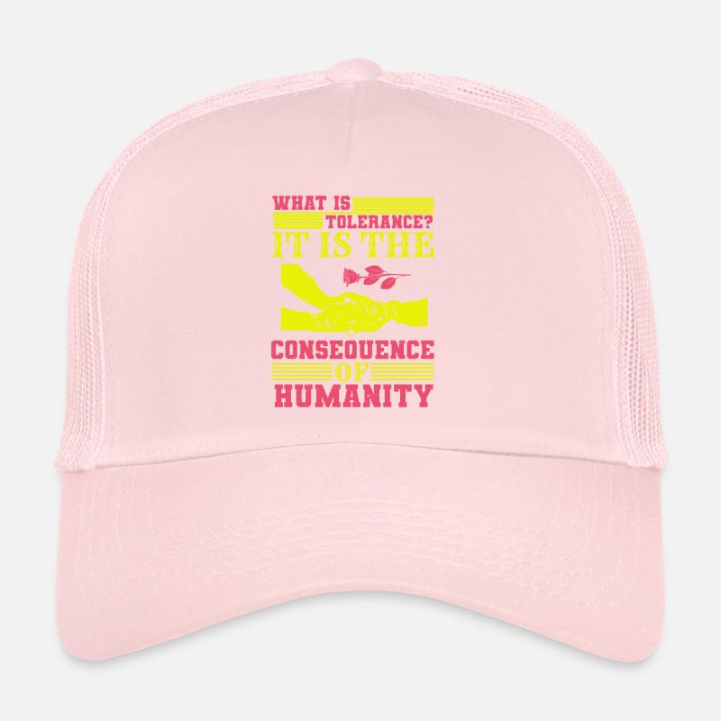 WHAT IS TOLERANCE IT IS THE CONSEQUENCE HUMANITY Trucker Cap