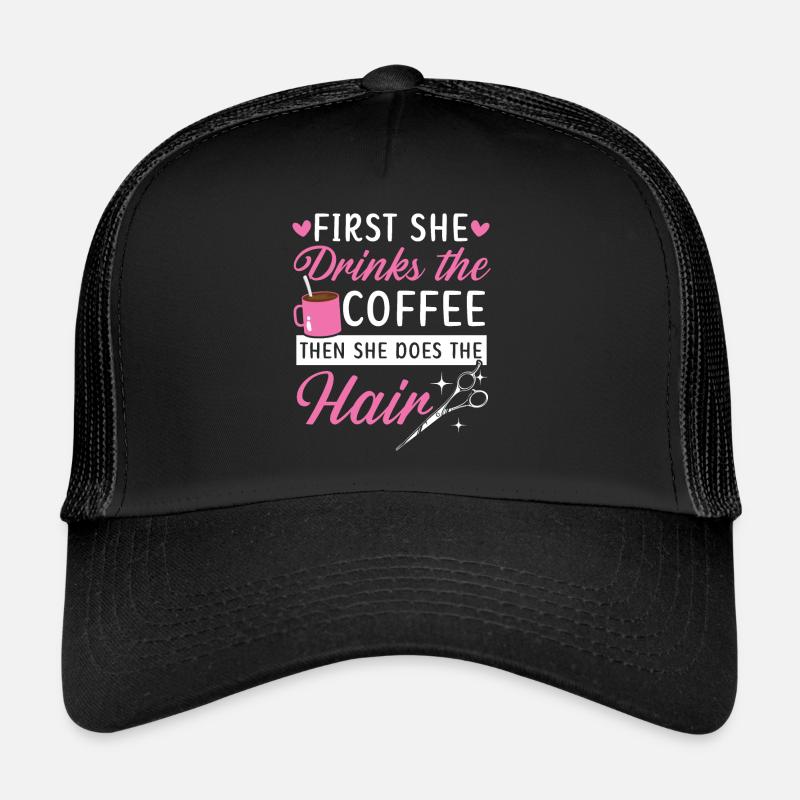 First She Drinks The Coffee Then She Does The Hair Trucker Cap
