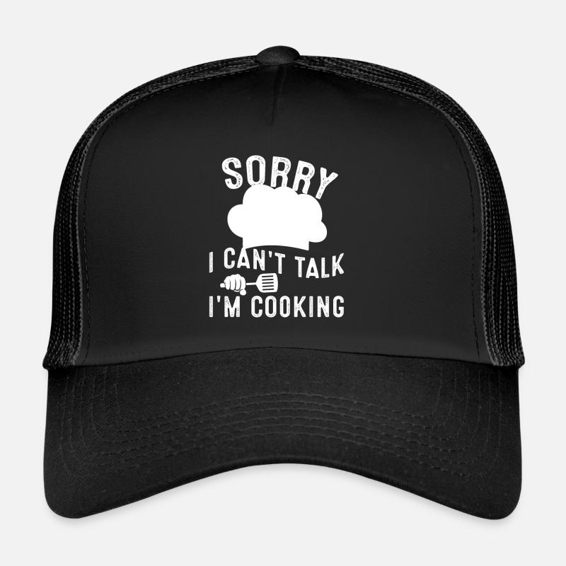 Sorry I Can't Talk I'm Cooking Cook Chef Hat Kitch Trucker Cap