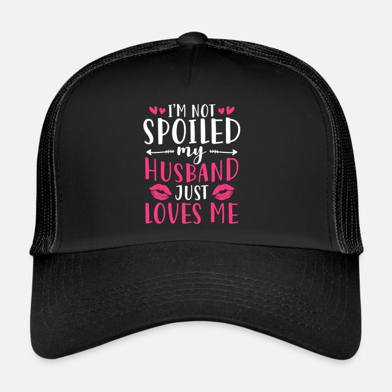 Im Not Spoiled My Husband Just Loves Me Trucker Cap