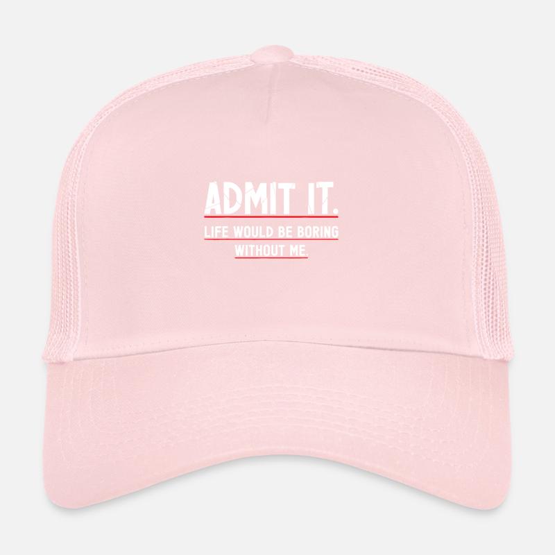 Admettez-le La vie serait ennuyeuse sans moi Casquette trucker 
