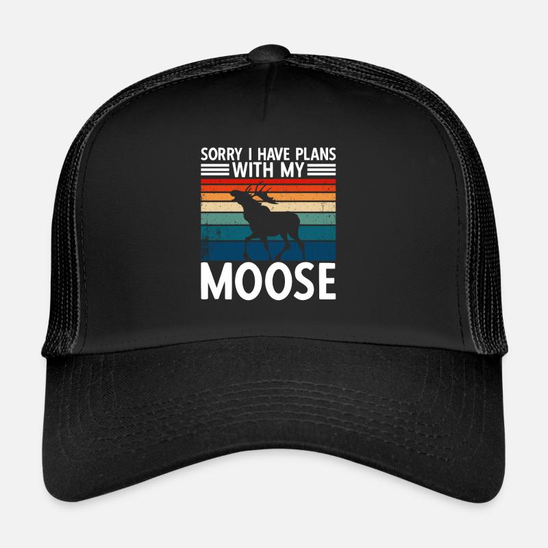 Sorry I Have Plans With My Moose Trucker Cap