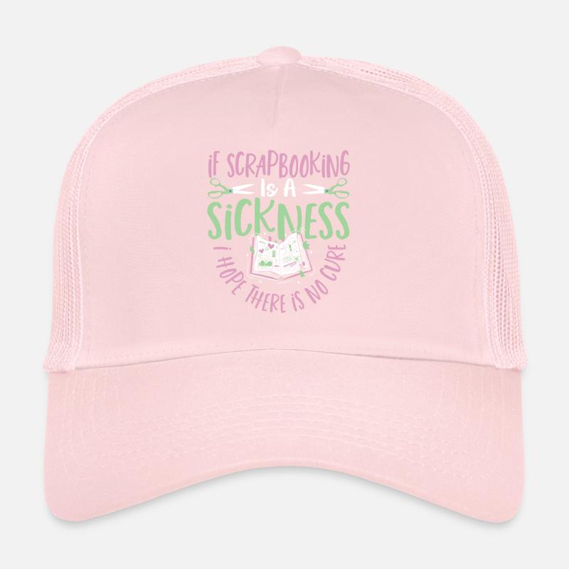 If Scrapbooking Is Sickness Hope There Is No Cure Trucker Cap