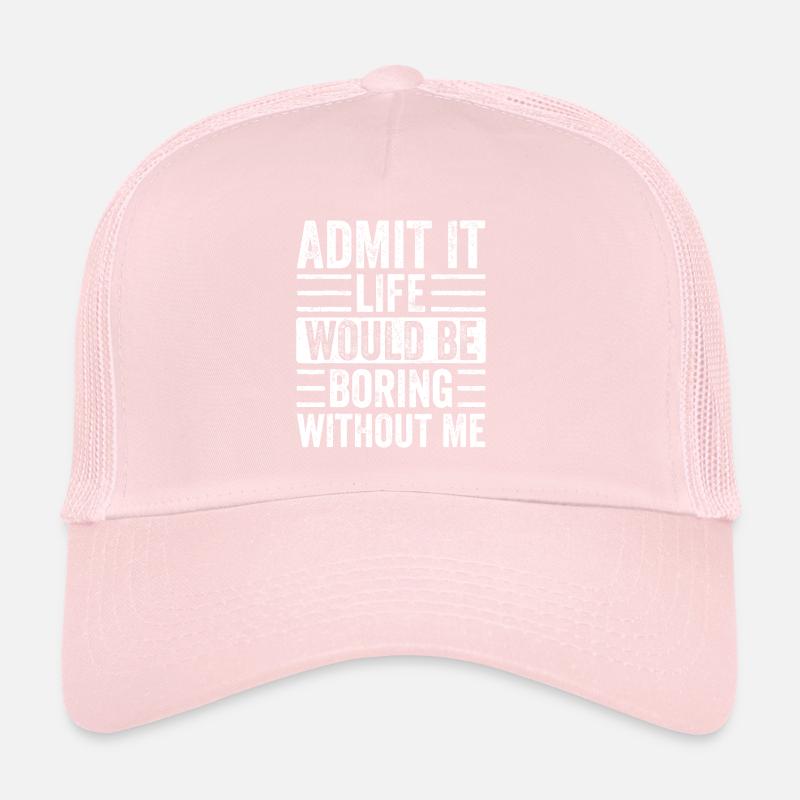 Gib es zu, das Leben wäre langweilig ohne mich Trucker Cap