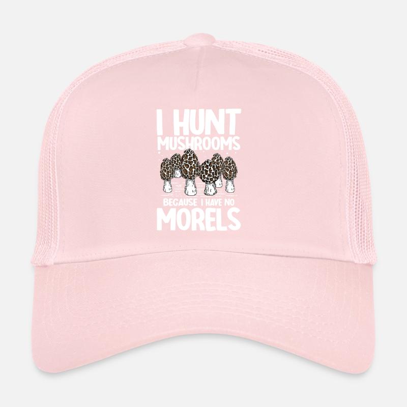 I Hunt Mushrooms Because I Have No Morels Trucker Cap