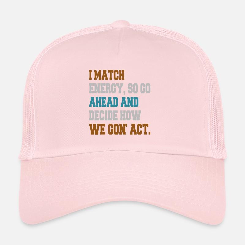 I match energy so go ahead and decide Trucker Cap