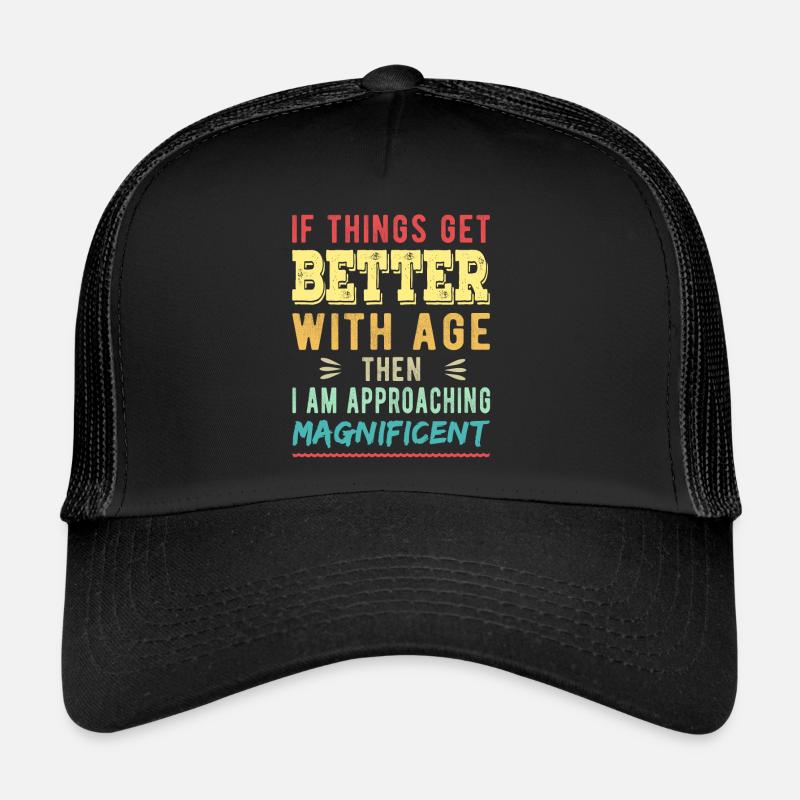 If things get better with age, then I am Trucker Cap
