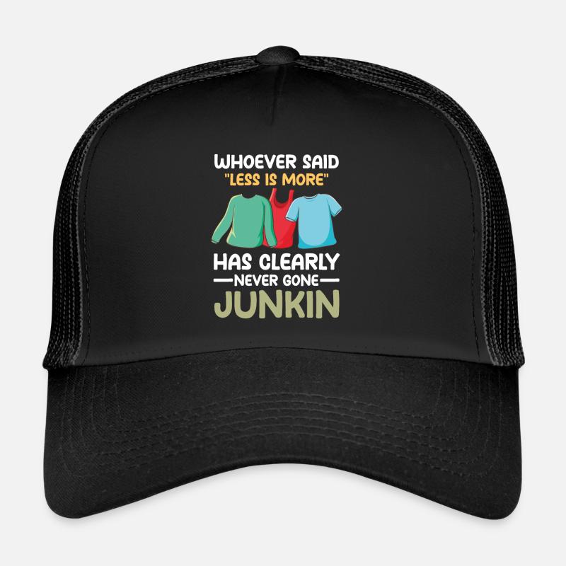 Said Less Is More Has Clearly Never Gone Junkin Trucker Cap