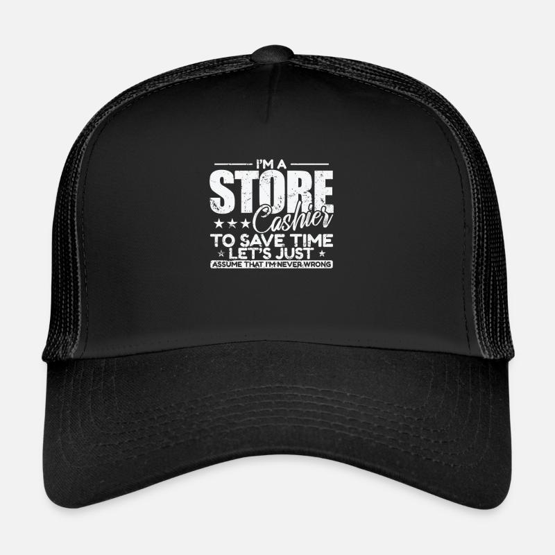 I'm a Store Cashier to save Time I'm never wrong Trucker Cap
