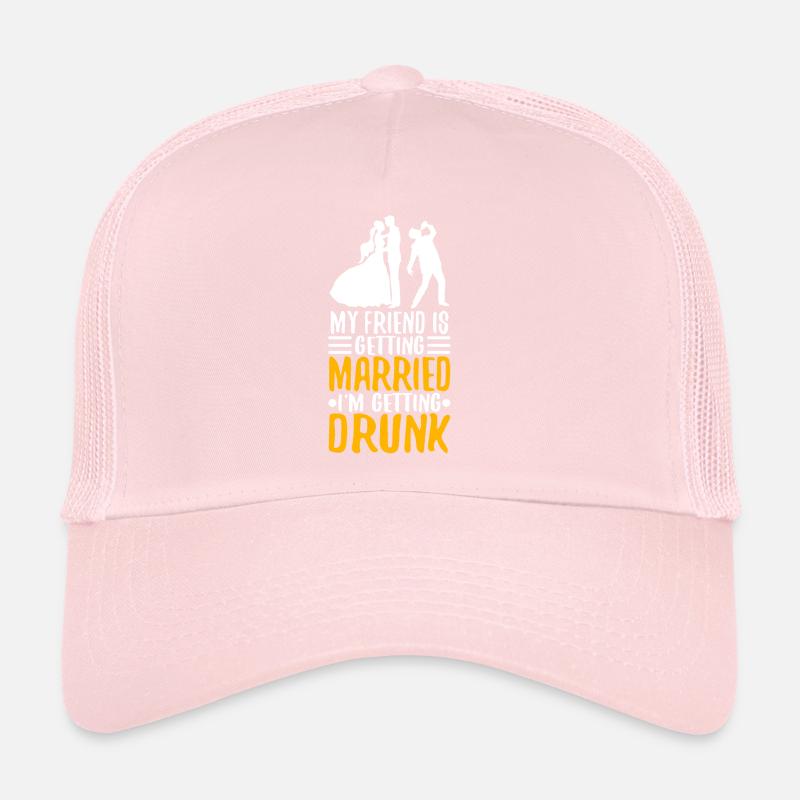 My friend is getting married, im getting drunk Trucker Cap