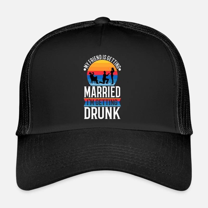 My friend is getting married, im getting drunk Trucker Cap