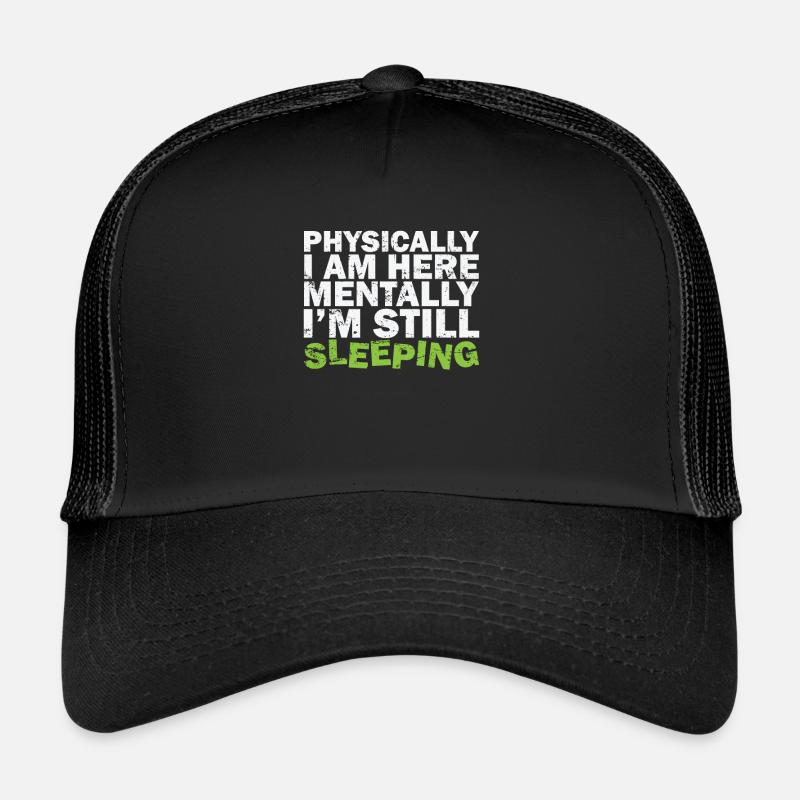 Physically I am here Mentally I'm still sleeping Trucker Cap