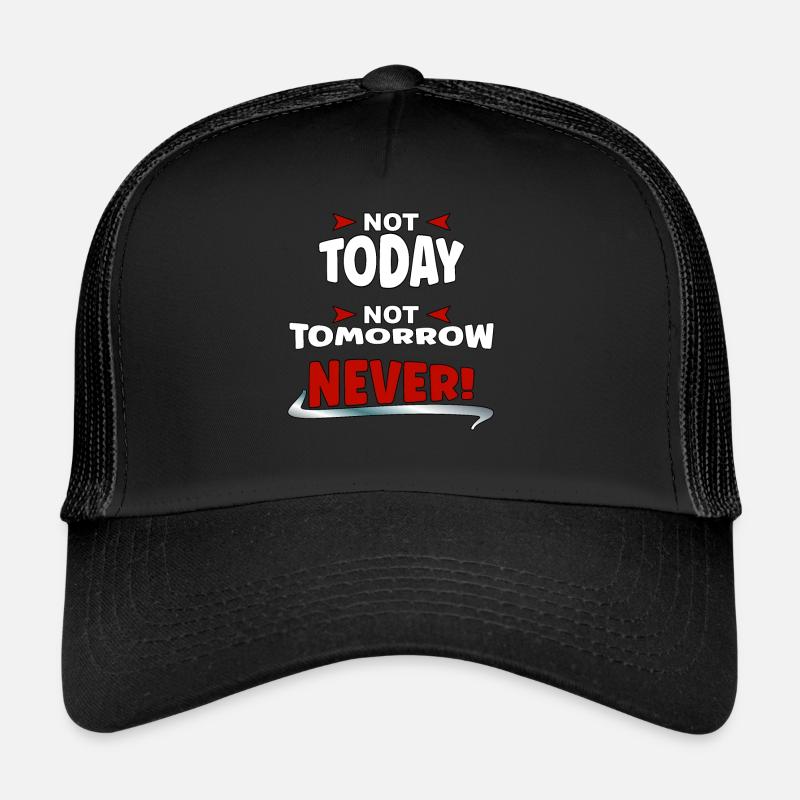 Not Today, not Tomorrow, NEVER Trucker Cap
