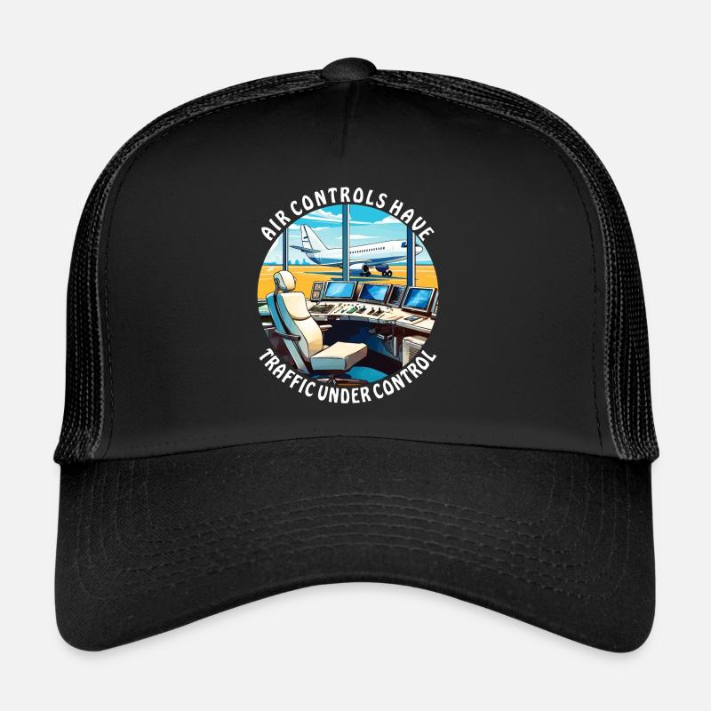 AIR CONTROLS HAVE TRAFFIC UNDER CONTROL Trucker Cap