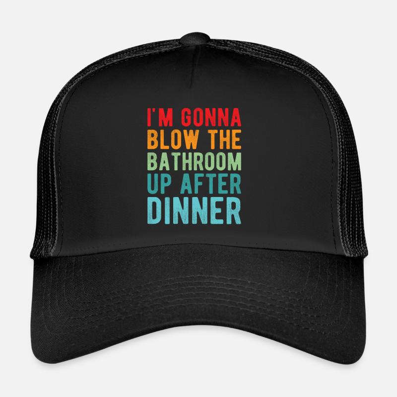 I am going to Blow The Bathroom Up After Dinner - Trucker Cap - black/black