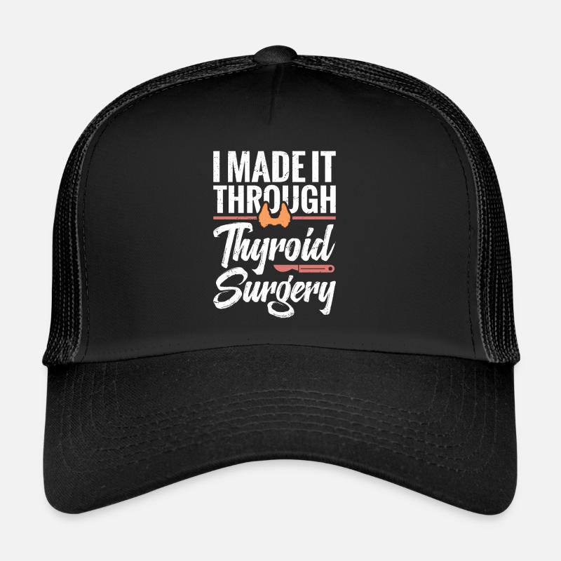 I got it through thyroid surgery Trucker Cap