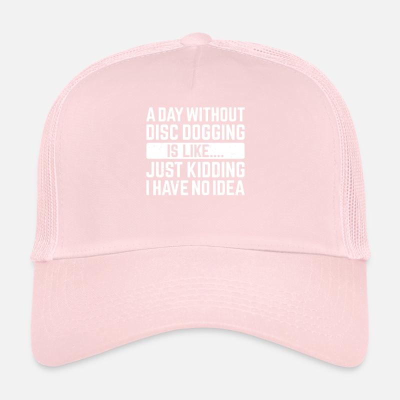 A day without Disc dogging is like.... just kiddin Trucker Cap